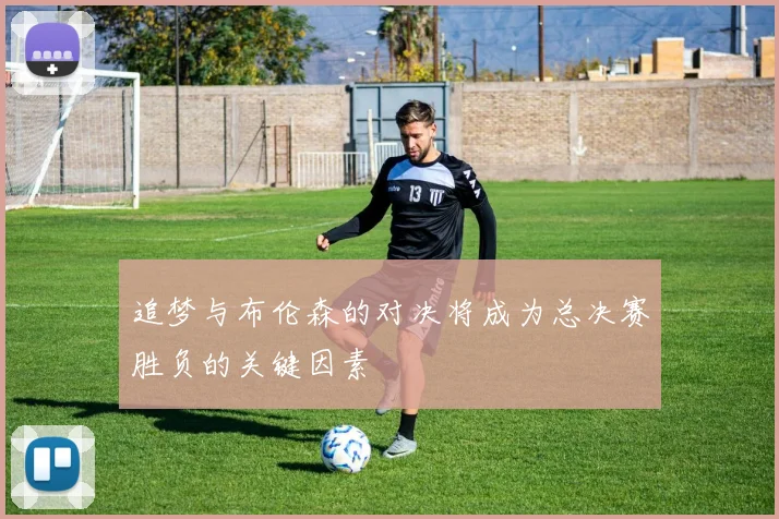 追梦与布伦森的对决将成为总决赛胜负的关键因素